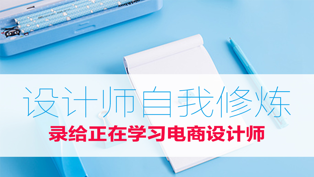 設計師自我修煉錄給正在學習電商設計師(思路色彩構圖文案美工)